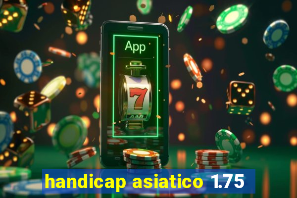 handicap asiatico 1.75